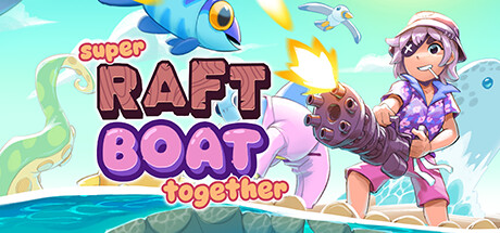超级木筏船合集/Super Raft Boat Together封面